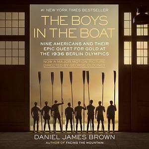 The Boys in the Boat: Nine Americans and Their Epic Quest for Gold at the 1936 Berlin Olympics by Daniel James Brown