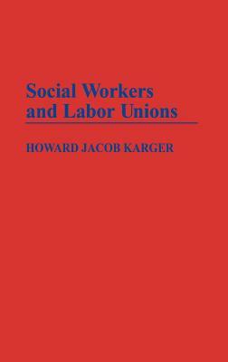 Social Workers and Labor Unions by Howard Karger