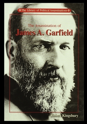 The Assassination of James A. Garfield by Robert Kingsbury