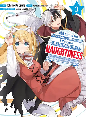 I'm Giving the Disgraced Noble Lady I Rescued a Crash Course in Naughtiness, Volume 3 by Fukada Sametarou, Ichiho Katsura