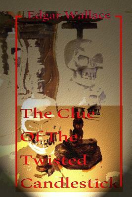 The Clue of the Twisted Candlestick by Edgar Wallace