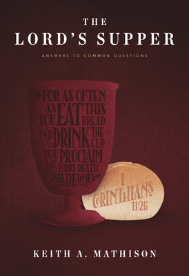 The Lord's Supper: Answers to Common Questions by Keith A. Mathison