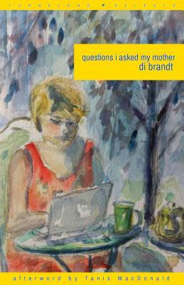 Questions I Asked My Mother by Di Brandt