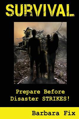 Survival: Prepare Before Disaster Strikes by Barbara Fix