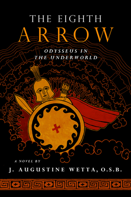 The Eighth Arrow: Odysseus in the Underworld, a Novel by J. Augustine Wetta