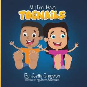 My Feet Have Toenails by Joetta Gregston