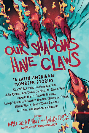 Our Shadows Have Claws by Amparo Ortiz, Yamile Saied Méndez