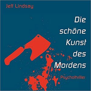 Die schöne Kunst des Mordens by Jeff Lindsay, Gero Wachholz (Sprecher)