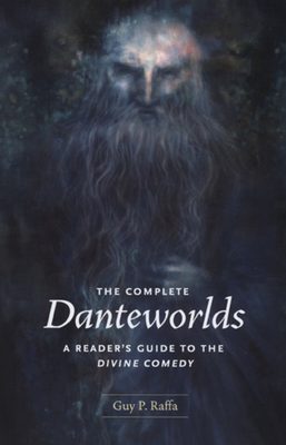 The Complete Danteworlds: A Reader's Guide to the Divine Comedy by Guy P. Raffa