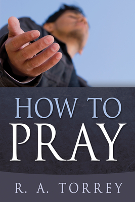 How to Pray by R. A. Torrey