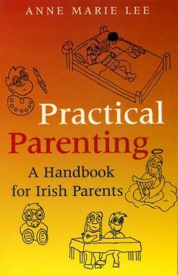 Practical Parenting: A Handbook for Irish Parents by Anne Marie Lee