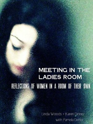 Meeting In The Ladies Room: Reflections Of Women In A Room Of Their Own by Karen Dinino, Pamela Detlor, Linda Woods