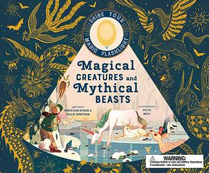 Magical Creatures and Mythical Beasts: Includes magic flashlight which illuminates more than 30 magical beasts! by Emily Hawkins, Emily Hawkins, Professor Mortimer, Victo Ngai