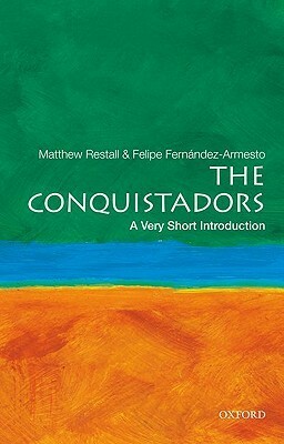 The Conquistadors: A Very Short Introduction by Matthew Restall, Felipe Fernández-Armesto