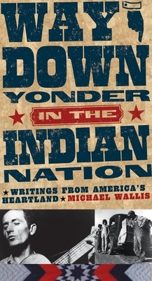 Way Down Yonder in the Indian Nation: Writings from America's Heartland by Michael Wallis