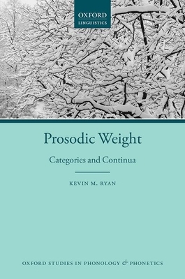 Prosodic Weight: Categories and Continua by Kevin M. Ryan