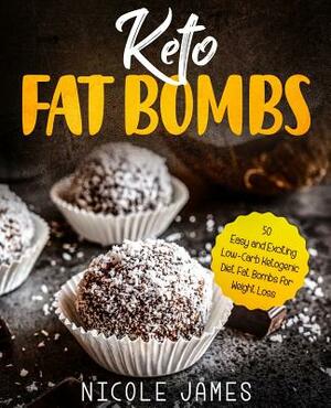 Keto Fat Bombs: 50 Easy and Exciting Low-Carb Ketogenic Diet Fat Bombs for Weight Loss by Nicole James