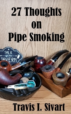 27 Thoughts on Pipe Smoking by Travis I. Sivart