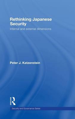 Rethinking Japanese Security: Internal and External Dimensions by Peter J. Katzenstein