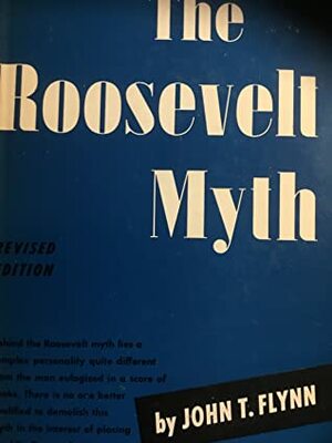 The Roosevelt Myth by John T. Flynn