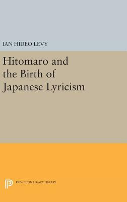 Hitomaro and the Birth of Japanese Lyricism by Ian Hideo Levy