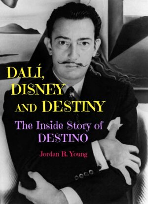 Dalí, Disney and Destiny: The Inside Story of Destino by Jordan R. Young