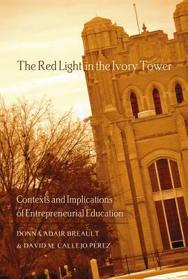 The Red Light in the Ivory Tower: Contexts and Implications of Entrepreneurial Education by Donna Adair Breault, David M. Callejo Pérez