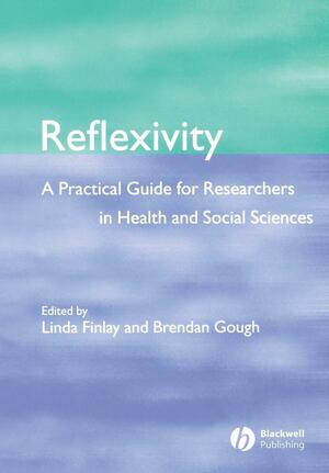 Reflexivity: A Practical Guide for Researchers in Health and Social Sciences by Brendan Gough, Linda Finlay