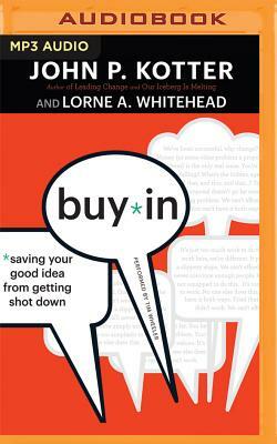 Buy-In: Saving Your Good Idea from Getting Shot Down by John P. Kotter, Lorne A. Whitehead