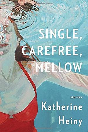 Single, Carefree, Mellow by Katherine Heiny