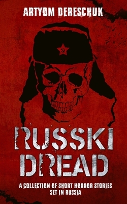 Russki Dread: A Collection of Short Horror Stories Set in Russia by Artyom Dereschuk