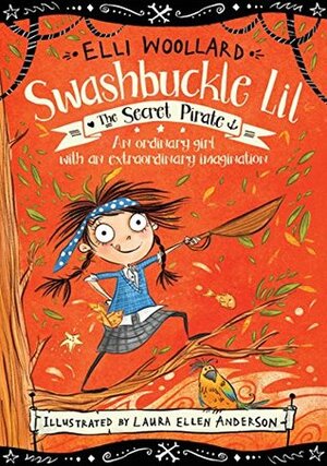 Swashbuckle Lil: The Secret Pirate by Elli Woollard