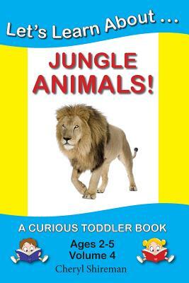 Let's Learn About...Jungle Animals!: A Curious Toddler Book by Cheryl Shireman