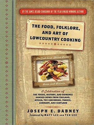 The Food, Folklore, and Art of Lowcountry Cooking: A Celebration of the Foods, History, and Romance Handed Down from England, Africa, the Caribbean, France, Germany, and Scotland by Joseph E. Dabney