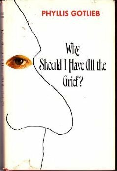 Why Should I Have All the Grief? by Phyllis Gotlieb