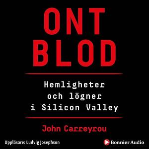 Ont blod : hemligheter och lögner i Silicon Valley by John Carreyrou