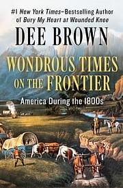 Wondrous Times on the Frontier by Dee Brown