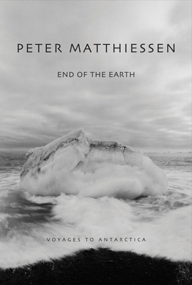 End of the Earth: Voyaging to Antarctica by Peter Matthiessen