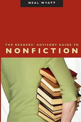 The Readers' Advisory Guide to Nonfiction by Neal Wyatt