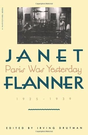 Paris Was Yesterday, 1925-1939 by Janet Flanner, Irving Drutman