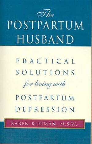 The Postpartum Husband: Practical Solutions for living with Postpartum Depression by Karen Kleiman, Karen Kleiman