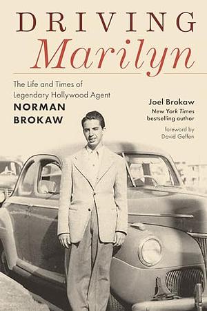 Driving Marilyn: The Life and Times of Legendary Hollywood Agent Norman Brokaw by Joel Brokaw