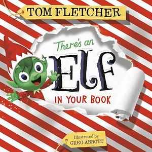 There's an Elf in Your Book: An Interactive Christmas Book for Kids and Toddlers by Tom Fletcher, Tom Fletcher, Greg Abbott