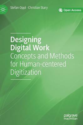 Designing Digital Work: Concepts and Methods for Human-Centered Digitization by Christian Stary, Stefan Oppl