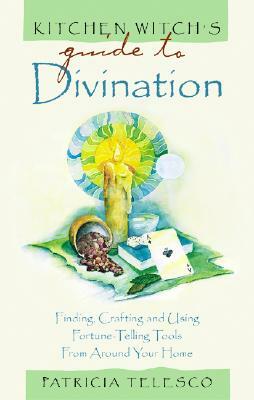 Kitchen Witch's Guide to Divination: Finding, Crafting and Using Fortune-Telling Tools from Around Your Home by Patricia Telesco