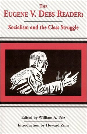 Eugene V. Debs Reader: Socialism and the Class Struggle by Eugene V. Debs, William A. Pelz