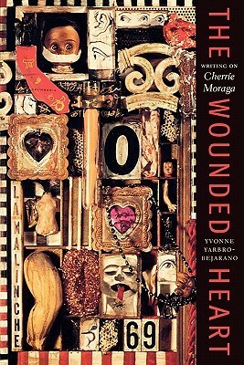 The Wounded Heart: Writing on Cherrie Moraga by Yvonne Yarbro-Bejarano