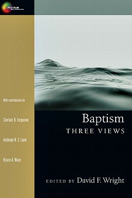 Baptism: Three Views by David F. Wright
