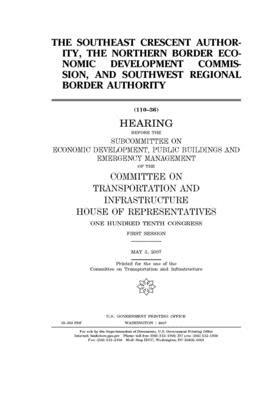 The SouthEast Crescent Authority, the Northern Border Economic Development Commission, and Southwest Regional Border Authority by United S. Congress, Committee on Transportation and (house), United States House of Representatives