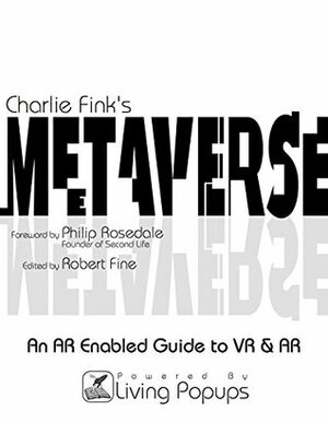 Charlie Fink's Metaverse - An AR Enabled Guide to AR & VR by Charlie Fink, Living Popups, Robert Fine, Philip Rosedale